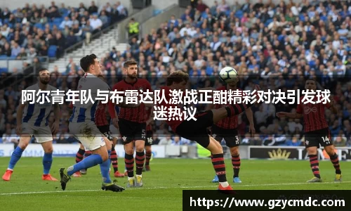 阿尔青年队与布雷达队激战正酣精彩对决引发球迷热议