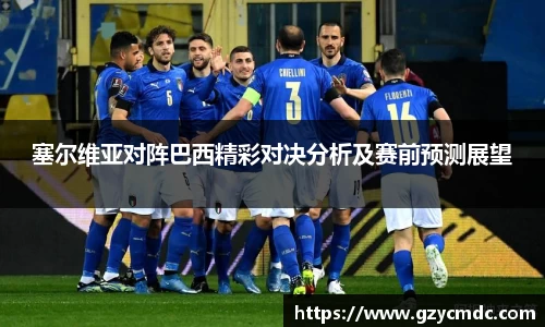 塞尔维亚对阵巴西精彩对决分析及赛前预测展望