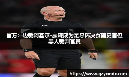 官方：边裁阿基尔-豪森成为足总杯决赛前史首位黑人裁判官员